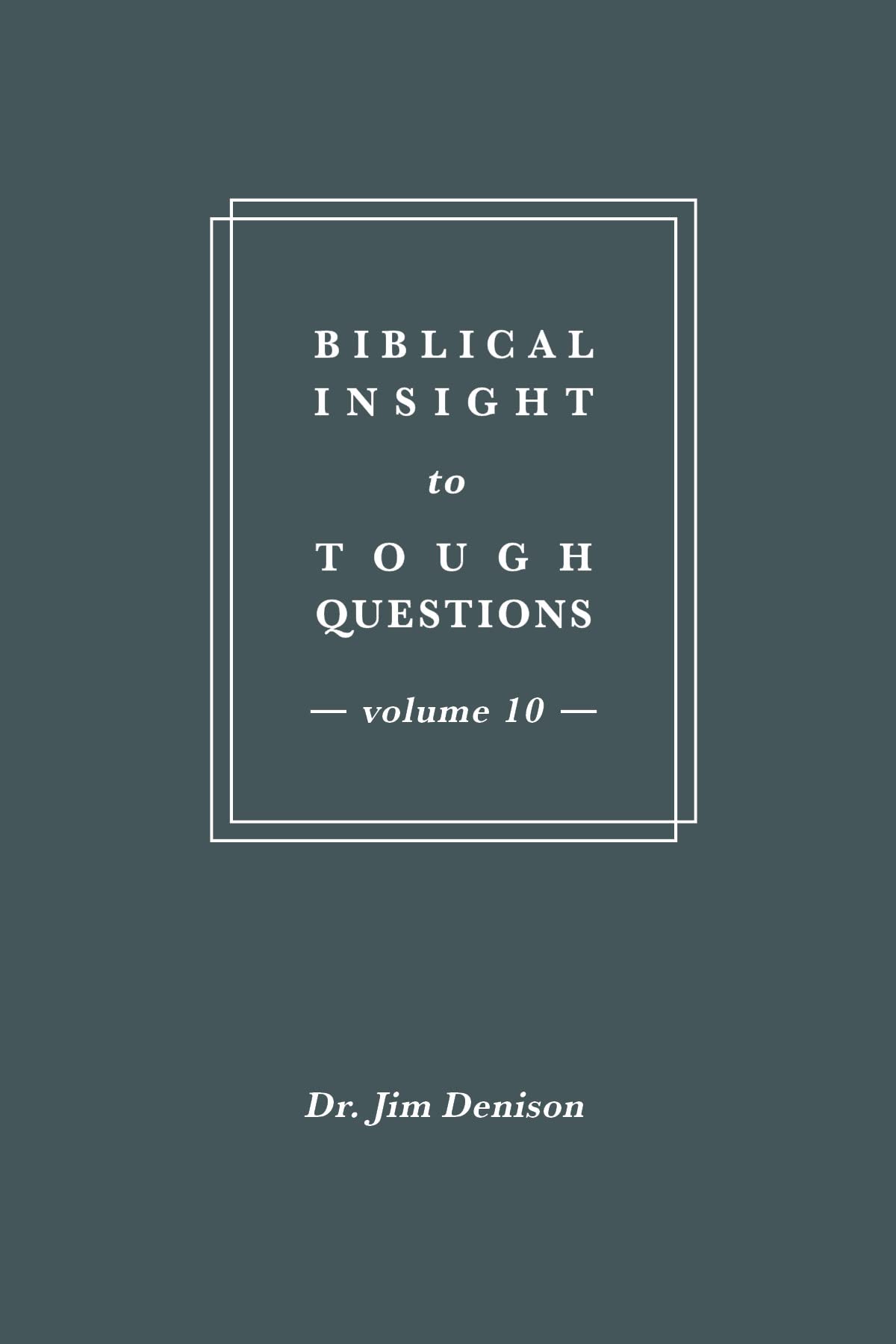 Biblical Insight to Tough Questions: Volume 10