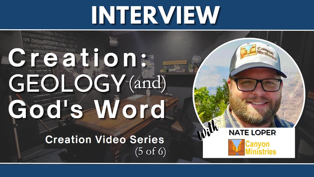 Part 5, Creation Series: Interview with Nate Loper on Geology @CanyonMinistries